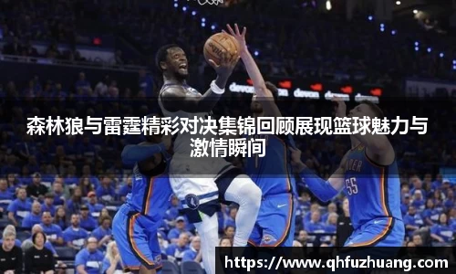 森林狼与雷霆精彩对决集锦回顾展现篮球魅力与激情瞬间