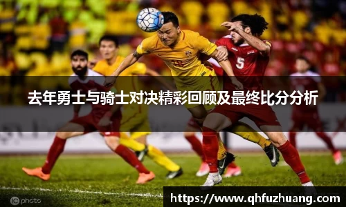 去年勇士与骑士对决精彩回顾及最终比分分析